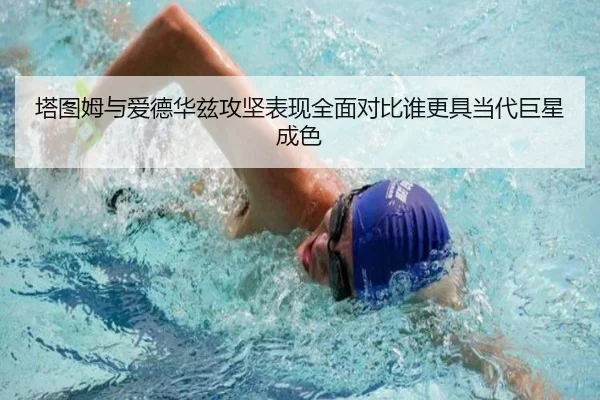 塔图姆与爱德华兹攻坚表现全面对比谁更具当代巨星成色